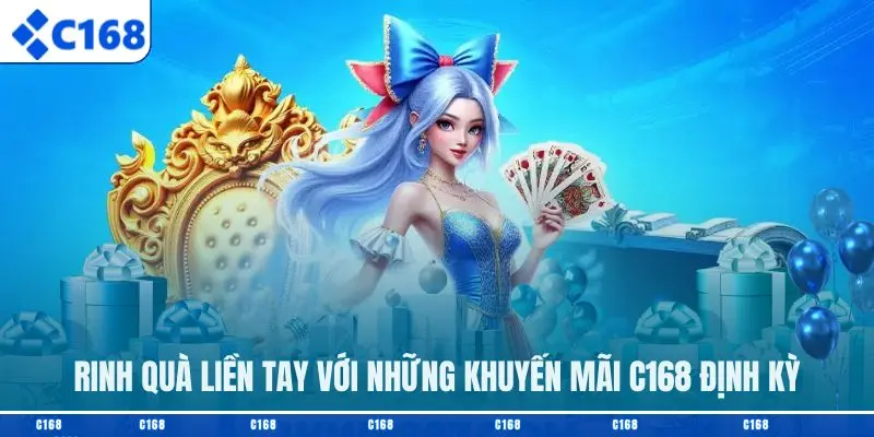 Rinh quà liền tay với những khuyến mãi C168 định kỳ