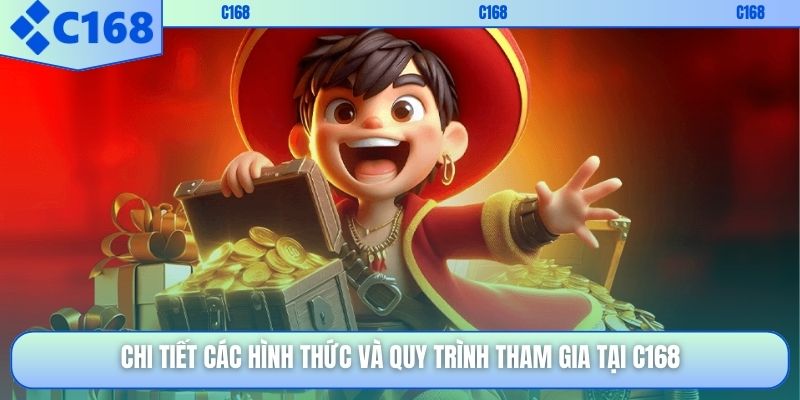 Chi tiết các hình thức và quy trình tham gia tại c168